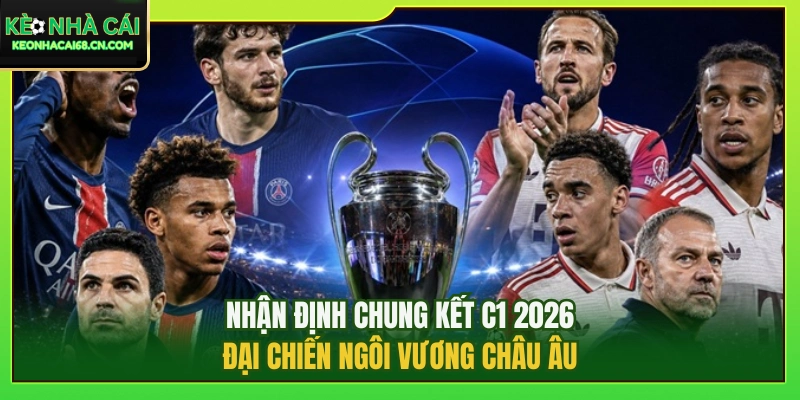 Nhận Định Chung Kết C1 2026: Đại Chiến Ngôi Vương Châu Âu 1 Nhận Định Chung Kết C1 2026: Đại Chiến Ngôi Vương Châu Âu