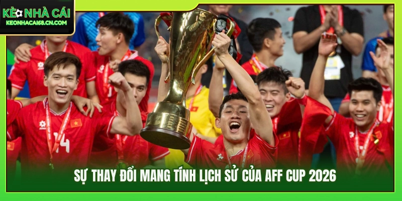 Những đổi mới quan trọng làm thay đổi AFF Cup 2026 