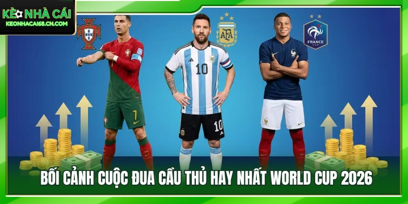Toàn cảnh cuộc cạnh tranh cầu thủ hay nhất World Cup 2026 